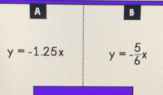 A
B
y=-1.25x
y=- 5/6 x