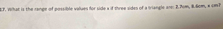 What is the range of possible values for side x if three sides of a triangle are: 2.7cm, 8.6cm, x cm?