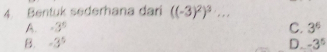 Bentuk sederhana dari ((-3)^2)^3·s
A. =3^6 C. 3^6
B. -3^5 D. -3^5