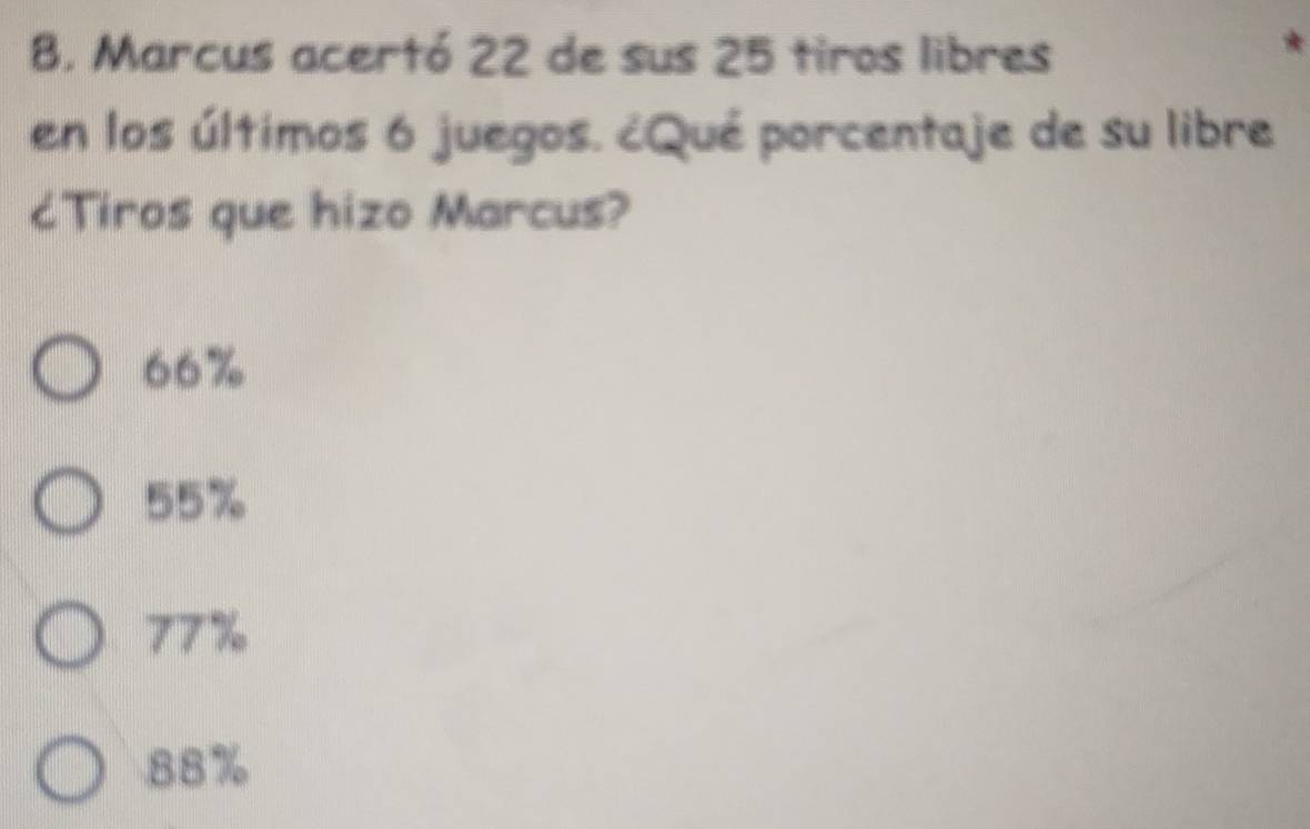 Marcus acertó 22 de sus 25 tiros libres
en los últimos 6 juegos. ¿Qué porcentaje de su libre
८Tiros que hizo Marcus?
66%
55%
77%
88%