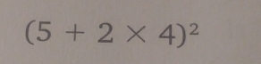 (5+2* 4)^2