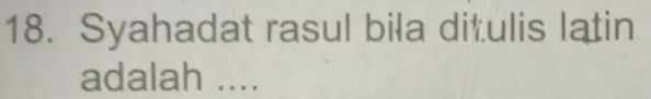 Syahadat rasul bila ditulis latin 
adalah ....