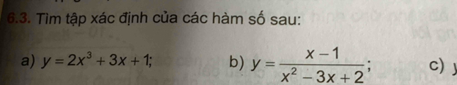 Tìm tập xác định của các hàm số sau:
a) y=2x^3+3x+1; b) y= (x-1)/x^2-3x+2 ; c)