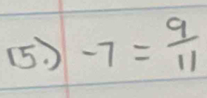 (5 ) -7= 9/11 