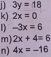 3y=18
k) 2x=0
D) -3x=6
m) 2x+4=6
n) 4x=-16