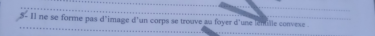 5- Il ne se forme pas d’image d’un corps se trouve au foyer d’une lentille convexe .