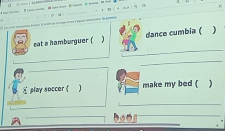 × 
0 
O fos achoo toe prmioo imitudo. Eo pouilsa que na terpet acorse a algunos canactenticas. le permiere 
eat a hamburguer ( ) dance cumbia ( ) 
_ 
_ 
_ 
play soccer ( ) make my bed ( ) 

_