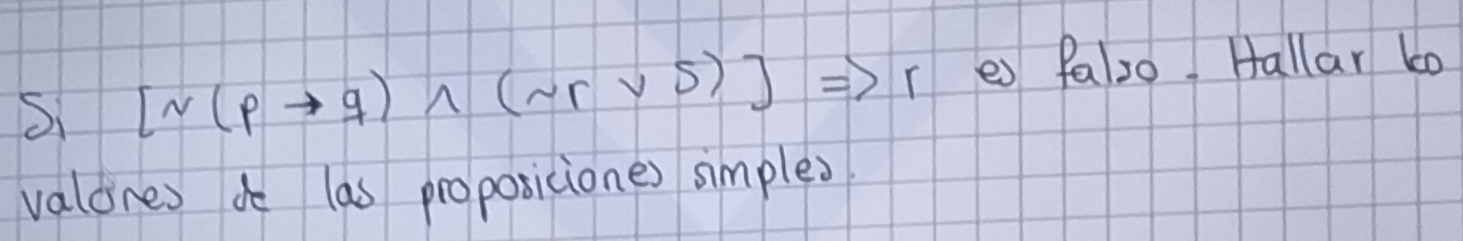 Si [sim (pto q)wedge (sim rvee s)]Rightarrow r e Palso fallar b0 
valdnes do las proposiciones simples