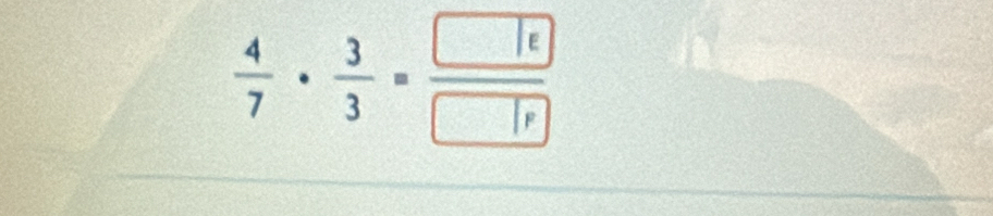  4/7 ·  3/3 =frac □  enclose