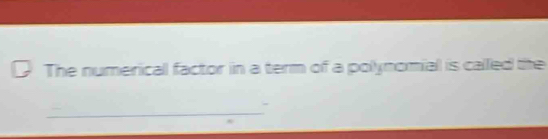 The numericall factor in a term of a polynomial is called the 
_