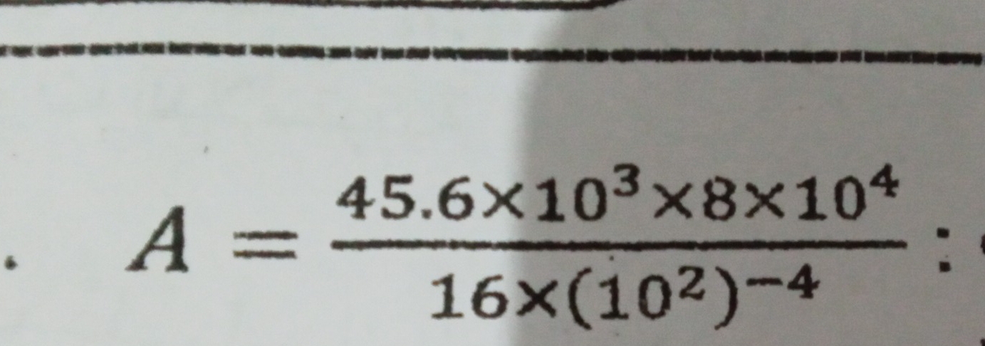 A=frac 45.6* 10^3* 8* 10^416* (10^2)^-4 :