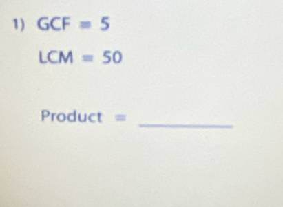 GCF=5
LCM=50
_
Product =