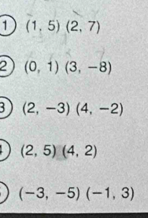 1 (1,5)(2,7)
2 (0,1)(3,-8)
3 (2,-3)(4,-2)
(2,5)(4,2)
(-3,-5)(-1,3)