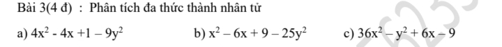 Bài 3(4d) : Phân tích đa thức thành nhân tử
a) 4x^2-4x+1-9y^2 b) x^2-6x+9-25y^2 c) 36x^2-y^2+6x-9