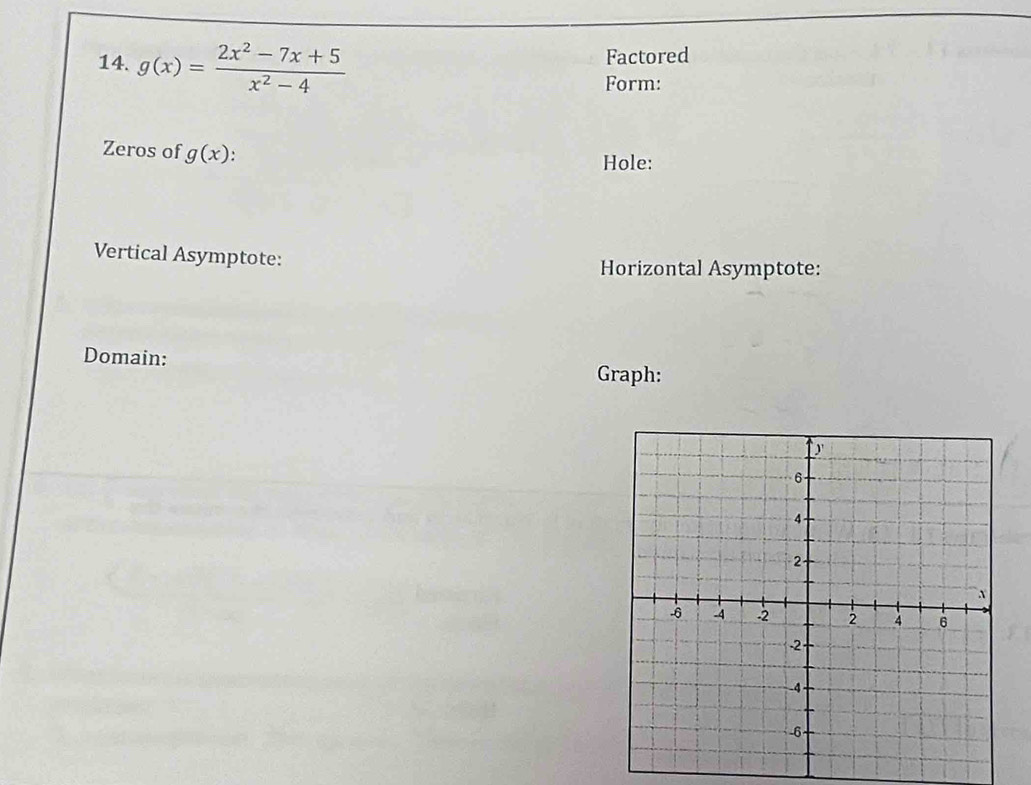 g(x)= (2x^2-7x+5)/x^2-4  Factored 
Form: 
Zeros of g(x)
Hole: 
Vertical Asymptote: 
Horizontal Asymptote: 
Domain: 
Graph: