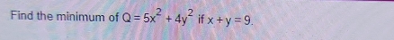 Find the minimum of Q=5x^2+4y^2 if x+y=9.