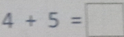 4+5=□