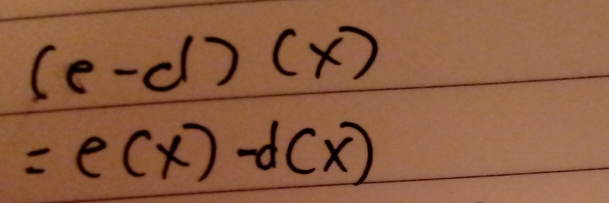 (e-d)(x)
=e(x)-d(x)