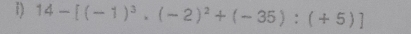 14-[(-1)^3· (-2)^2+(-35):(+5)]