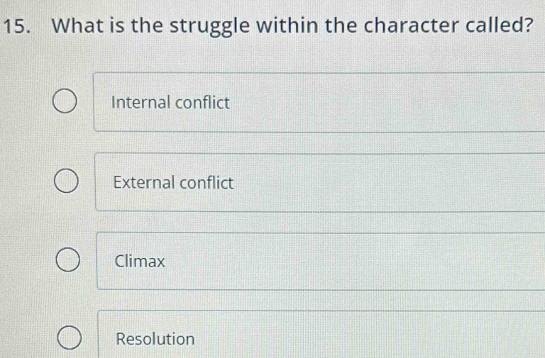 What is the struggle within the character called?
Internal conflict
External conflict
Climax
Resolution