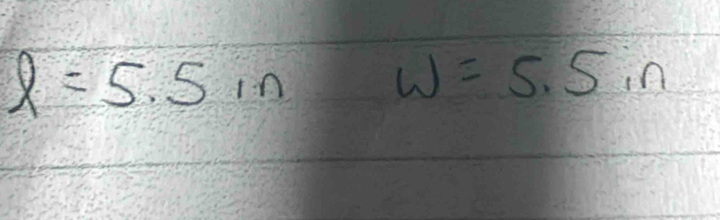 l=5.5 in
w=5.5in