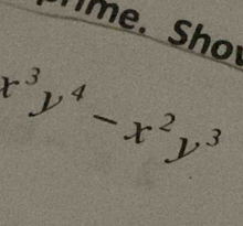 Tme. Sho
x^3y^4-x^2y^3