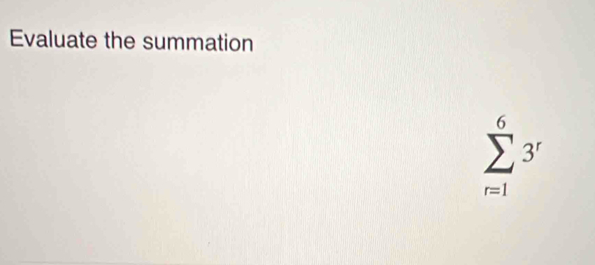 Evaluate the summation
sumlimits _(r=1)^63^r