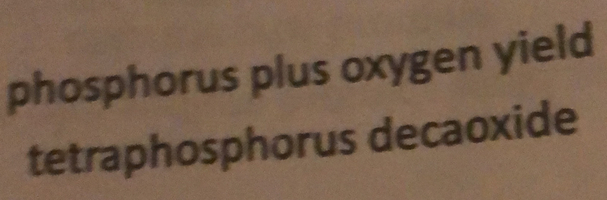 Solved: phosphorus plus oxygen yield tetraphosphorus decaoxide [Chemistry]