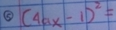 ⑤ (4ax-1)^2=