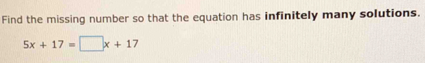 Find the missing number so that the equation has infinitely many solutions.
5x+17=□ x+17