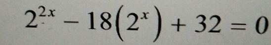 2^(2x)-18(2^x)+32=0