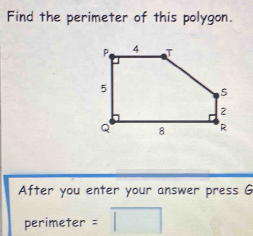 Find the perimeter of this polygon. 
After you enter your answer press G
perimeter =