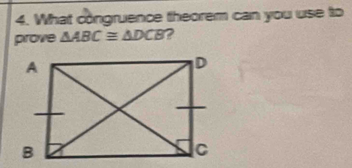 What congruence theorem can you use to 
prove △ ABC≌ △ DCB ?