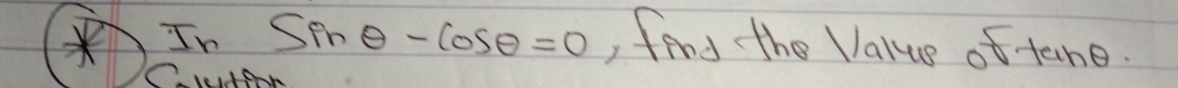 In sin θ -cos θ =0 , find the Value of tane. 
Cludoon