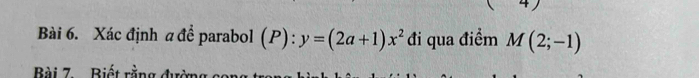 +) 
Bài 6. Xác định a để parabol (P): y=(2a+1)x^2 đi qua điểm M(2;-1)
Bài 7. .Biết rằng đường con