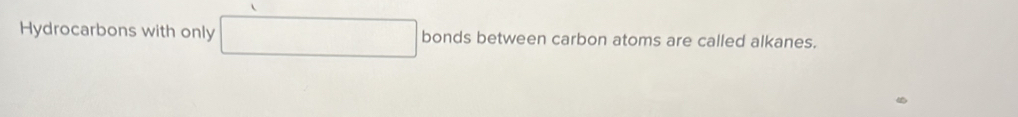 Hydrocarbons with only 0..() bonds between carbon atoms are called alkanes.