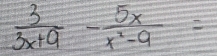  3/3x+9 - 5x/x^2-9 =