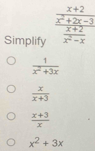 Simplify
 1/x^2+3x 
 x/x+3 
 (x+3)/x 
x^2+3x