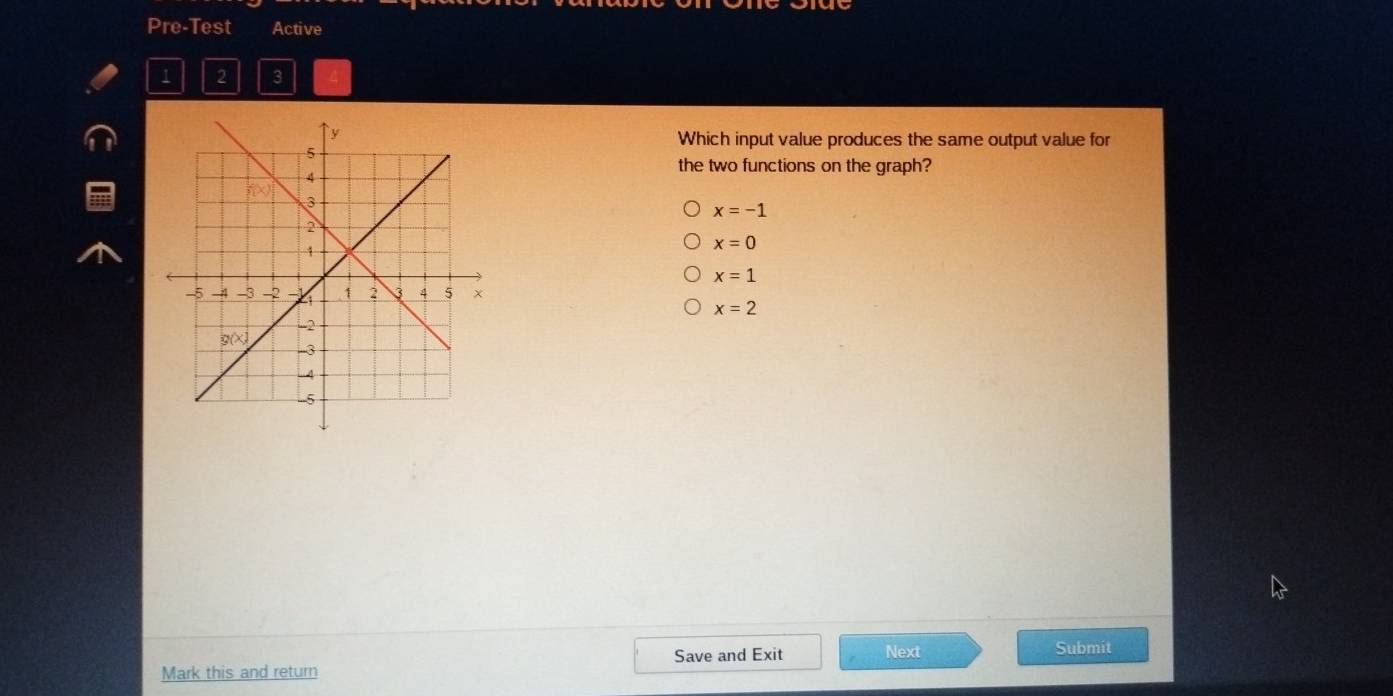 Pre-Test Active
1 2 3
Which input value produces the same output value for
the two functions on the graph?
x=-1
x=0
x=1
x=2
Save and Exit Next Submit
Mark this and return