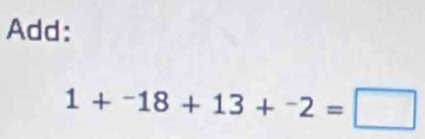 Add:
1+^-18+13+^-2=□