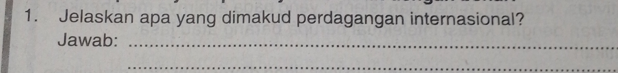 Jelaskan apa yang dimakud perdagangan internasional? 
Jawab:_ 
_