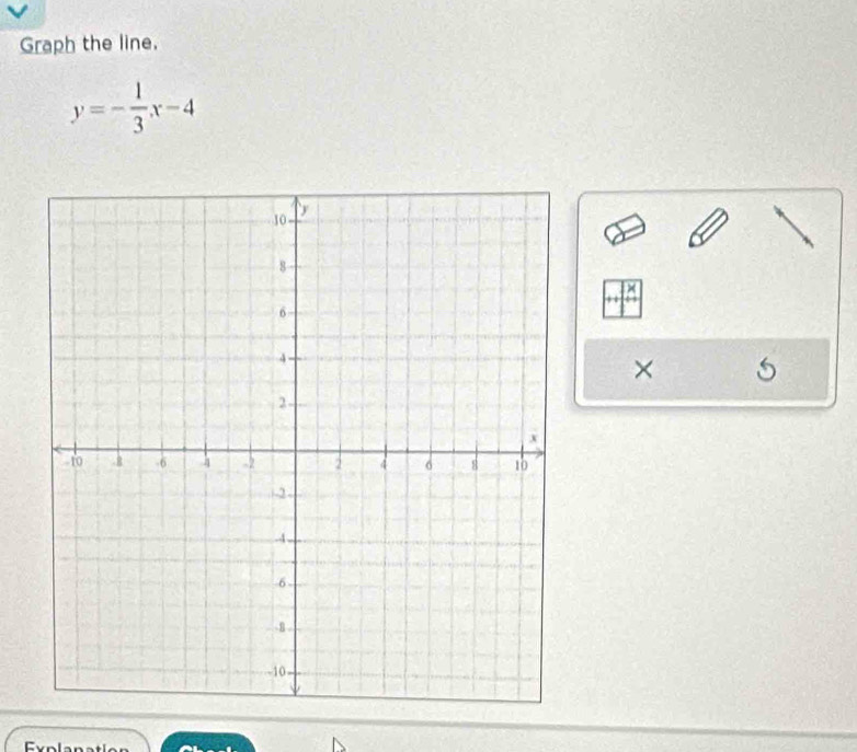 Graph the line.
y=- 1/3 x-4
× 5
Explan