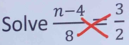 Solve  (n-4)/8 = 3/2 