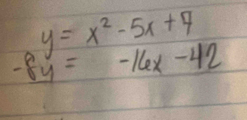 y=x^2-5x+7
-8y=-16x-42