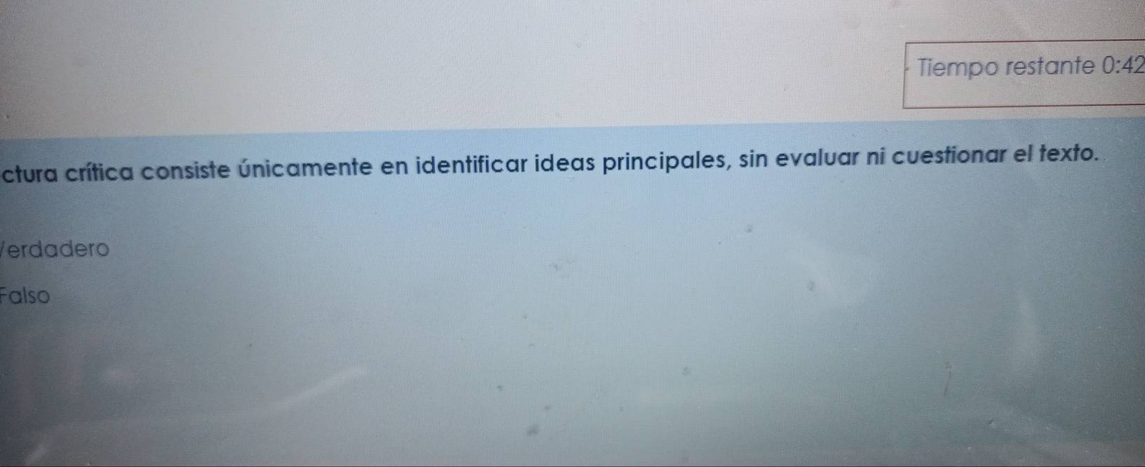 Tiempo restante 0:42
ctura crítica consiste únicamente en identificar ideas principales, sin evaluar ni cuestionar el texto.
Verdadero
Falso