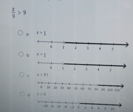  x/9 >9
a x>1
b x>1
C x>81
d x>0