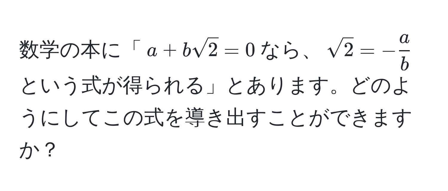 数学の本に「$a + bsqrt(2) = 0$なら、$sqrt(2) = - a/b $という式が得られる」とあります。どのようにしてこの式を導き出すことができますか？