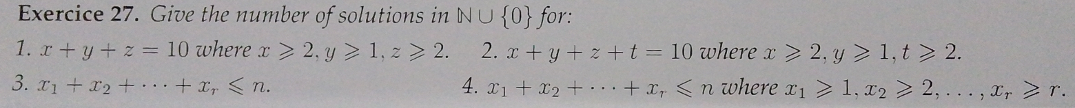 Give the number of solutions in N∪  0 for: 
1. x+y+z=10 where x≥slant 2, y≥slant 1, z≥slant 2. 2. x+y+z+t=10 where x≥slant 2, y≥slant 1, t≥slant 2. 
4. 
3. x_1+x_2+·s +x_r≤slant n. x_1+x_2+·s +x_r≤slant n where x_1≥slant 1, x_2≥slant 2,..., x_r≥slant r.