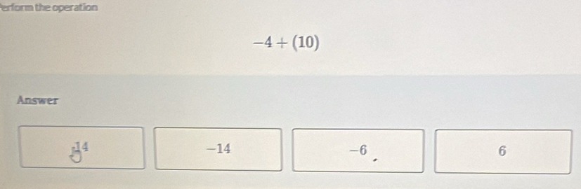 Perform the operation
-4+(10)
Answer
b^(14)
-14 -6 6