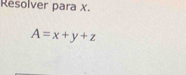 Resolver para x.
A=x+y+z